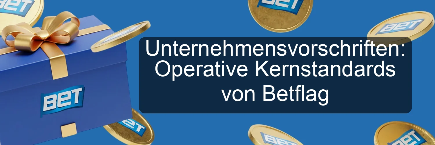 Unternehmensvorschriften: Operative Kernstandards von Betflag Unternehmensvorschriften: Operative Kernstandards von Betflag